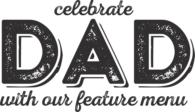Celebrate Dad with our Feature Menu